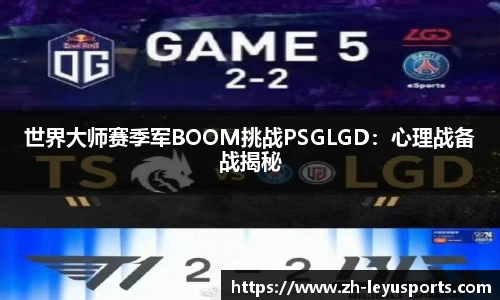 世界大师赛季军BOOM挑战PSGLGD：心理战备战揭秘