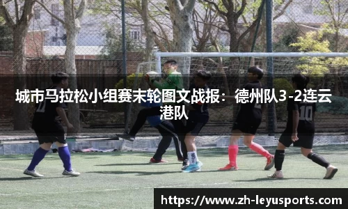 城市马拉松小组赛末轮图文战报：德州队3-2连云港队