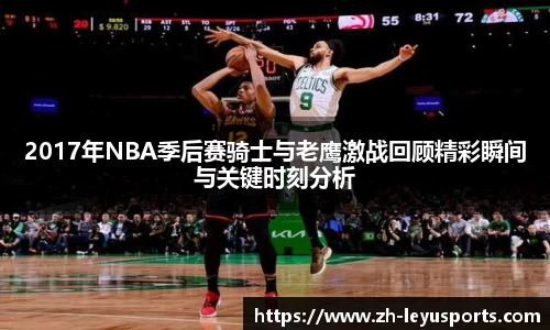 2017年NBA季后赛骑士与老鹰激战回顾精彩瞬间与关键时刻分析